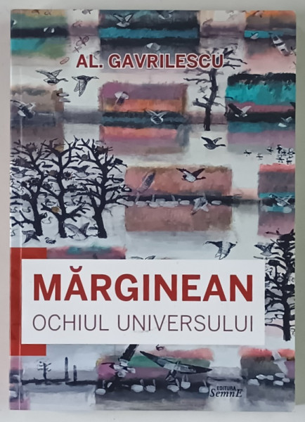 MARGINEAN , OCHIUL UNIVERSULUI , AVANGARDA SI FIGURATIV : EMPATII SI COMPARATII ESTETICE , ESEURI de AL. GAVRILESCU , 2021