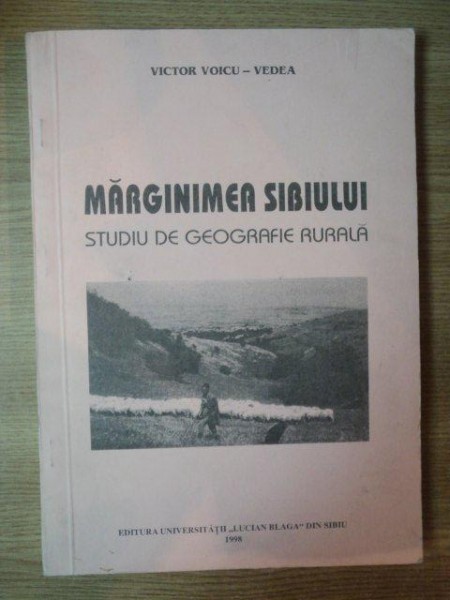 MARGINIMEA SIBIULUI , STUDIU DE GEOGRAFIE RURALA de VICTOR VOICU VEDEA , 1998