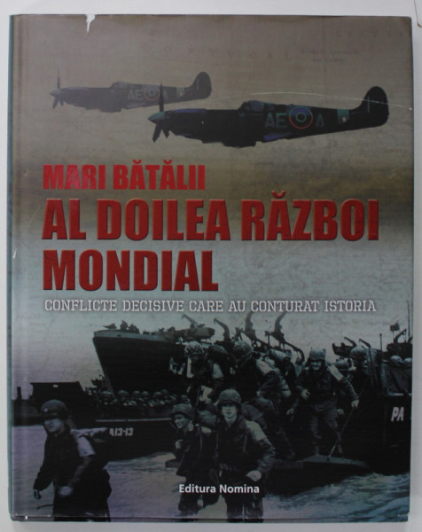 MARI BATALII AL DOILEA RAZBOI MONDIAL , CONFLICTE DECISIVE CARE AU CONTURAT ISTORIA , editor CHRIS MANN , 2018