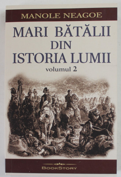 MARI BATALII DIN ISTORIA LUMII  de MANOLE NEAGOE , VOLUMUL II , 2022 , COTORUL ESTE LIPIT CU SCOCI