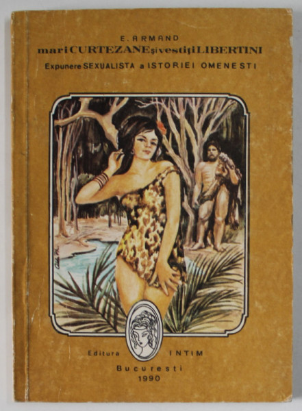 MARI CURTEZANE SI VESTITI LIBERTINI , EXPUNERE SEXUALISTA A ISTORIEI OMENESTI de E. ARMAND , VOLUMUL I , 1990