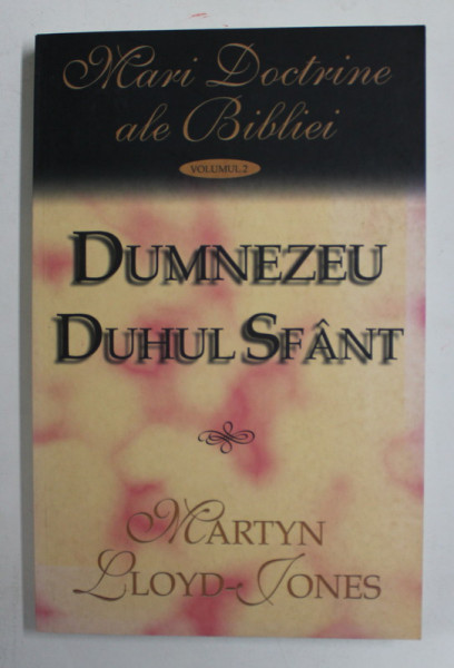 MARI DOCTRINE ALE BIBLIEI - VOLUMUL II - DUMNEZEU DUHUL SFANT de MARTYN LLOYD - JONES , 2003