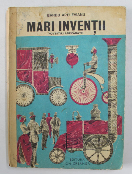 MARI INVENTII , POVESTIRI ADEVARATE , ED. a II  a de BARBU APELEVIANU , Bucuresti 1977 , COPERTA SI ILUSTRATII DE DUMITRU IONESCU