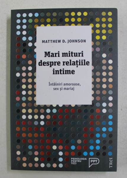 MARI MITURI DESPRE RELATIILE INTIME - INTALNIRI AMOROASE , SEX SI MARIAJ de MATTHEW D, JOHNSON , 2018