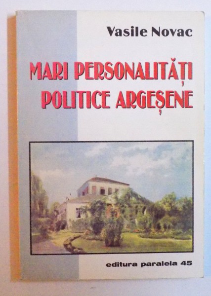 MARI  PERSONALITATI POLITICE ARGESENE VOL. I de VASILE NOVAC , 2000