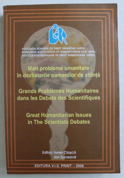 MARI PROBLEME UMANITARE IN DEZBATERILE OAMENILOR DE STIINTA , editori IONEL CLOSCA si ION SUCEAVA , 2006 *EDITIE TRILINGVA