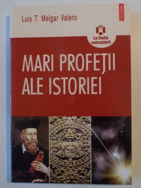 MARI PROFETII ALE ISTORIEI , INCURSIUNE IN DESTINUL TRECUT SI VIITOR AL OMENIRII de LUIS T. MELGAR VALERO , 2010