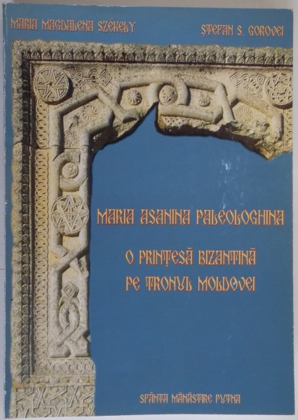 MARIA ASANINA PALEOLOGHINA O PRINTESA BIZANTINA PE TRONUL MOLDOVEI de MARIA MAGDALLENA SZEKELY , STEFAN S. GOROVEI, 2006