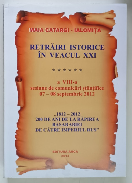 MARIA CATARGI - IALOMITA , RETRAIRI ISTORICE IN VEACUL XXI , A VIII - A SESIUNE DE COMUNICARI STIINTIFICE 2012 , editie coordonata de JIPA ROTARU si LUIZA LAZAR ROTARU , 2013