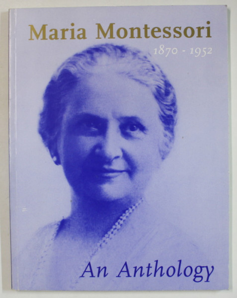 MARIA MONTESSORI 1870 - 1952 , AN ANTHOLOGY , 2005