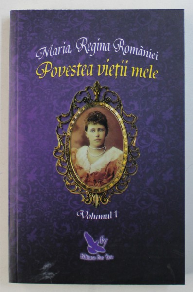 MARIA , REGINA ROMANIEI - POVESTEA VIETII MELE , VOL. I , 2018