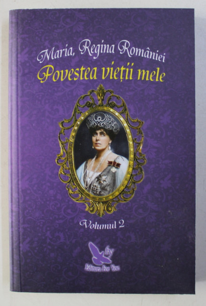 MARIA , REGINA ROMANIEI - POVESTEA VIETII MELE , VOLUMUL 2 , 2018