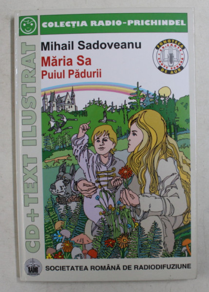 MARIA SA PUIUL PADURII de MIHAIL SADOVEANU , sceneriu radiofonic de MARIOARA SADOVEANU si GHEORGHE RADULESCU , ilustratii de VASILE SOCOLIUC , 2006 , CONTINE 2 CD - URI AUDIO *