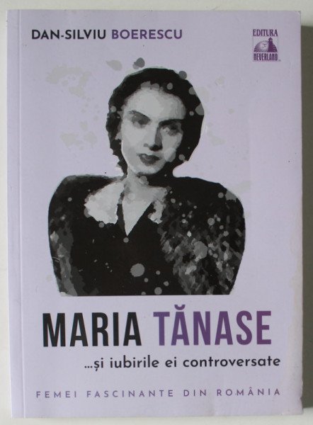MARIA TANASE...SI IUBIRILE EI CONTOVERSATE de DAN - SILVIU BOERESCU , 2021