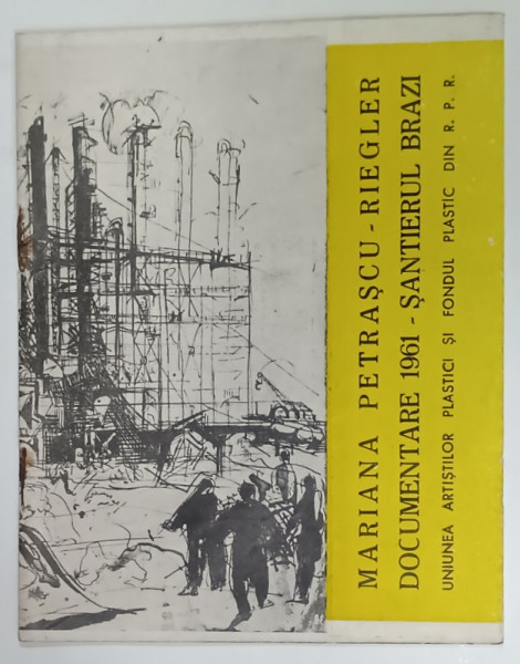 MARIANA  PETRASCU - RIEGLER , DOCUMENTARE 1961 - SANTIERUL BRAZI , CATALOG DE EXPOZITIE