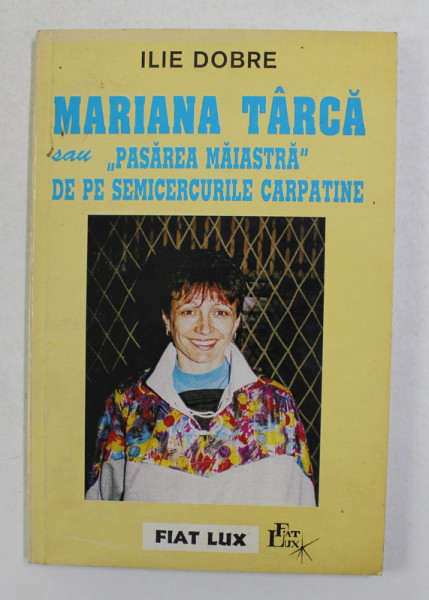 MARIANA TACA SAU PASAREA MAIASTRA DE PE SEMICERCURILE CARPATINE de ILIE DOBRE , 1999 *DEDICATIE