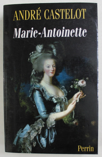 MARIE - ANTOINETTE par ANDRE CASTELOT , 2006