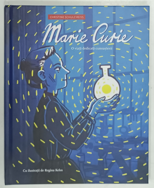 MARIE CURIE , O VIATA DEDICATA CUNOASTERII de CHRISTINE SCHULZ - REISS , cu ilustratii de REGINA KEHN , 2025