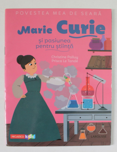 MARIE CURIE SI PASIUNEA PENTRU STIINTA de CHRISTINE PALLUY , ilustratii de  PRISCA LE TANDE , 2020