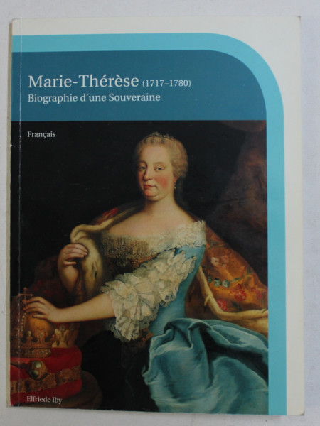 MARIE - THERESE 1717 - 1780 - BIOGRAPHIE D ' UNE SOUVERAINE , 2009