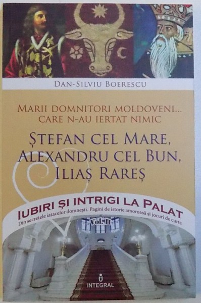 MARII DOMNITORI MOLDOVENI... CARE  N -AU IERTAT NIMIC : STEFAN CEL MARE , ALEXANDRU CEL BUN , ILIAS RARES de DAN  - SILVIU BOERESCU , 2017