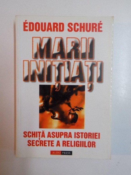 MARII INITIATI , SCHITA ASUPRA ISTORIEI SECRETE A RELIGIILOR de EDOUARD SCHURE , 2003