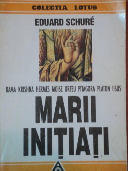 MARII INITIATI.RAMA, KRISHNA, HERMES, MOISE, ORFEU, PITAGORA, PLATON, IISUS de EDUARD SCHURE  1994