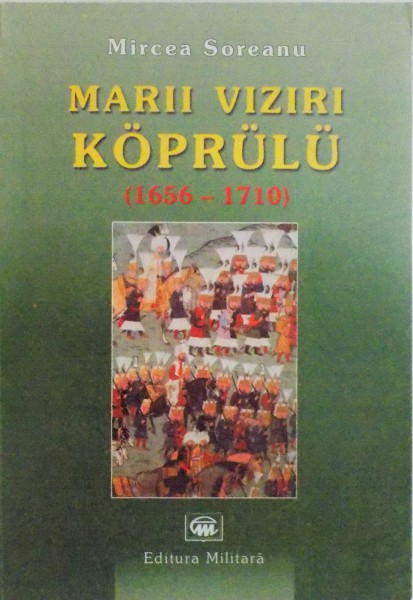 MARII VIZIRI KOPRULU (1656 - 1710) de MIRCEA SOREANU, 2002 DEDICATIE *