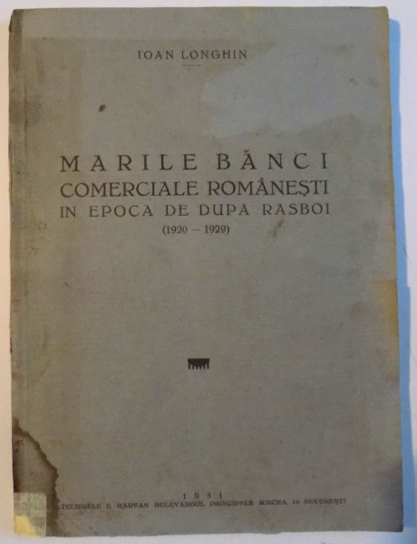 MARILE BANCI COMERCIALE ROMANESTI IN EPOCA DE DUPA RAZBOI ( 1920 - 1929 ) de IOAN LONGHIN , 1931