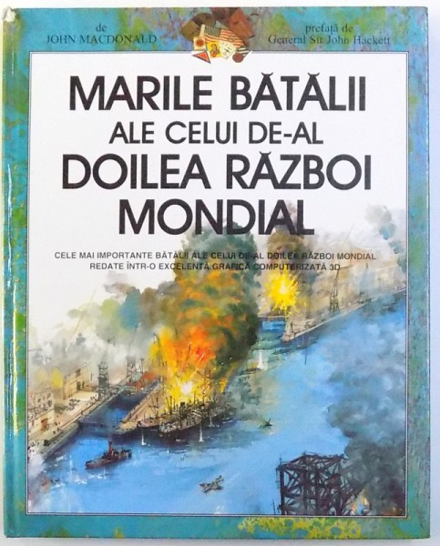 MARILE BATALII ALE CELUI DE-A L DOILEA RAZBOI MONDIAL  - REDATE  INTR- O EXCELENTA GRAFICA COMPUTERIZATA 3 D de JOHN MACDONALD , 2000
