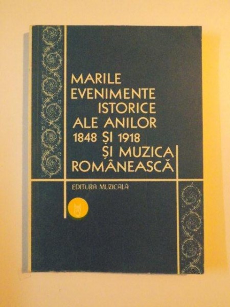 MARILE EVENIMENTE ISTORICE ALE ANLOR 1848 SI 1918 SI MUZICA ROMANEASCA  de MICHAELA ROSU , BUCURESTI 1979