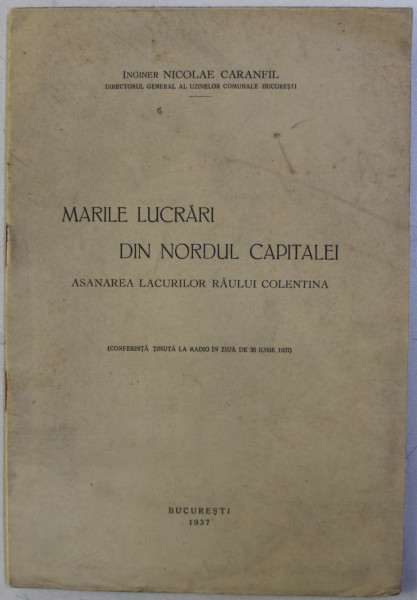 MARILE LUCRARI DIN NORDUL CAPITALEI - ASANAREA LACURILOR RAULUI COLENTINA , conferinta de NICOLAE CARANFIL , 1937