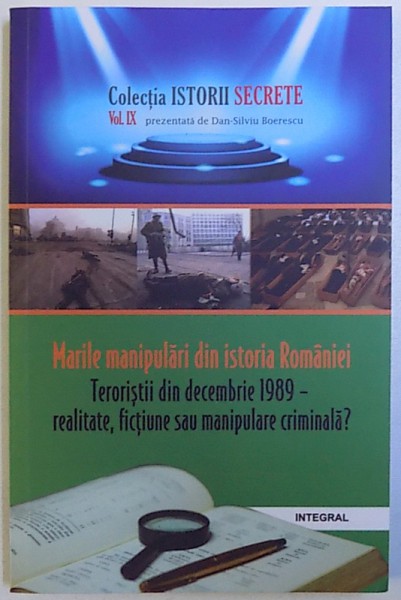 MARILE MANIPULARI DIN ISTORIA ROMANIEI  -TERORISTII DIN DECEMBRIE 1989 - REALITATE , FICTIUNE SAU MANIPULARE CRIMINALA ? de DAN -SILVIU BOERESCU , 2018