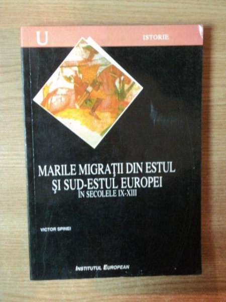 MARILE MIGRATII DIN ESTUL SI SUD ESTUL EUROPEI IN SECOLELE IX - XIII de VICTOR SPINEI