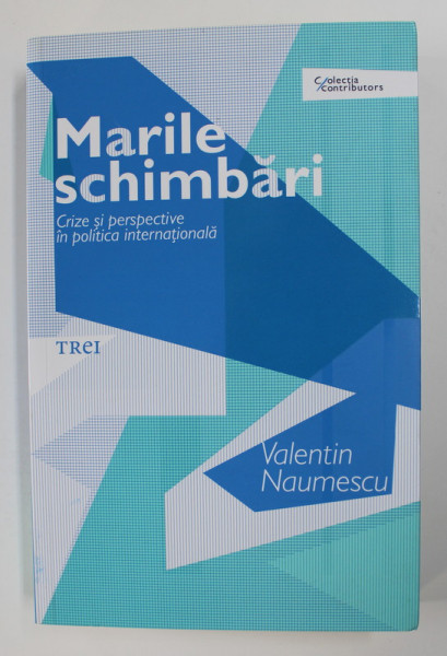 MARILE SCHIMBARI - CRIZE SI PERSPECTIVE IN POLITICA INTERNATIONALA de VALENTIN NAUMESCU , 2015