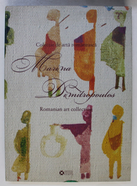 MARINA DIMITROPOULOS  - COLECTIE DE ARTA ROMANEASCA / ROMANIAN ART COLLECTION , EDITIE BILINGVA ROMANA  - ENGLEZA , 2009