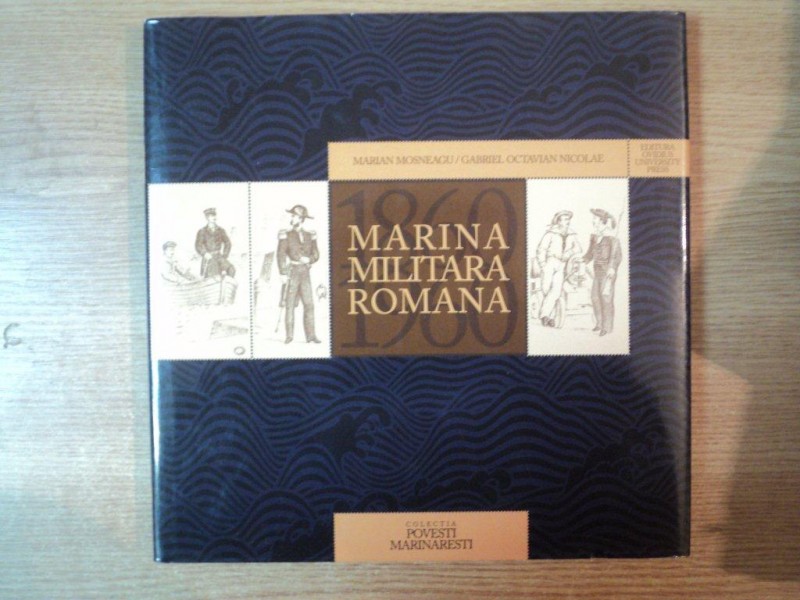 MARINA MILITARA ROMANA 1860 - 1960  de MARIAN MOSNEAGU , GABRIEL OCTAVIAN NICOLAE , COLECTIA POVESTI MARINARESTI