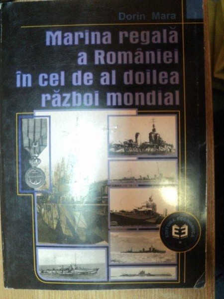 MARINA REGALA A ROMANIEI IN CEL DE-AL DOILEA RAZBOI MONDIAL de DORIN MARA , 2000