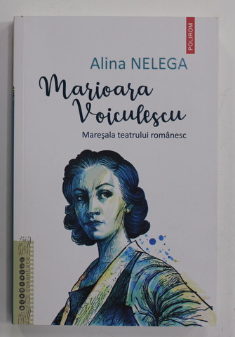 MARIOARA VOICULESCU - MARESALA TEATRULUI ROMANESC de ALINA  NELEGA , 2022 *COTOR LIPI CU SCOICI