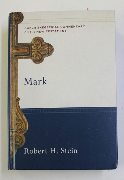 MARK by ROBERT H. STEIN - BAKER EXEGETICAL COMMENTARY OF THE NEW TESTAMENT , 2008