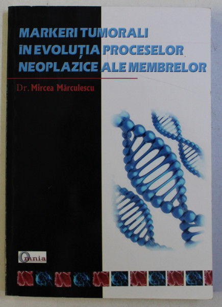 MARKERI TUMORALI IN EVOLUTIA PROCESELOR NEOPLAZICE ALE MEMBRELOR de MIRCEA MARCULESCU , 2012