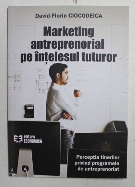 MARKETING ANTREPRENORIAL PE INTELESUL TUTUROR de DAVID - FLORIN CIOCODEICA , 2018