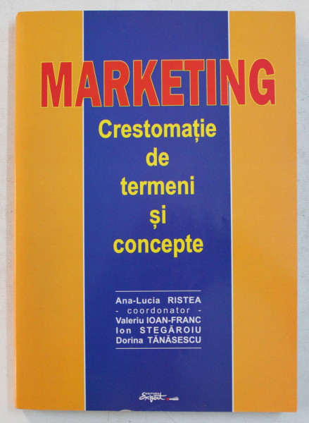 MARKETING - CRESTOMATIE DE TERMENI SI CONCEPTE de ANA LUCIA RISTEA , 2004