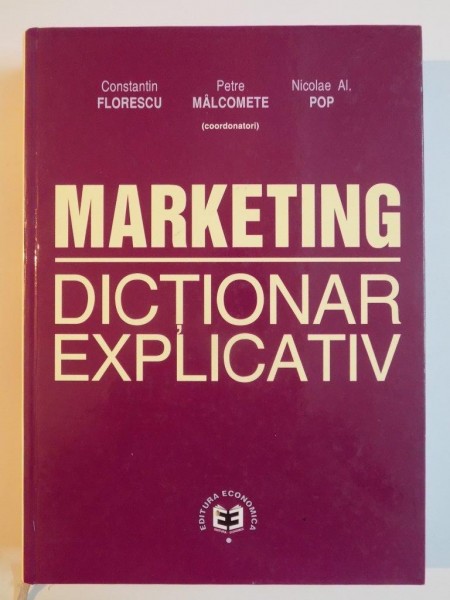 MARKETING . DICTIONAR EXPLICATIV de CONSTANTIN FLORESCU , PETRE MALCOMETE , NICOLAE AL. POP , 2003