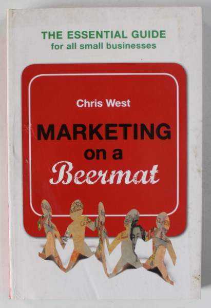 MARKETING ON A BEERMAT by CHRIS WEST , THE ESSENTIAL GUIDE FOR ALL SMALL BUSINESS , 2008