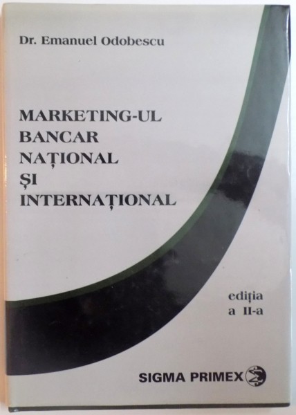 MARKETING-UL BANCAR NATIONAL SI INTERNATIONAL de EMANUEL ODOBESCU, EDITIA A II-A  1999 * PREZINTA SUBLINIERI