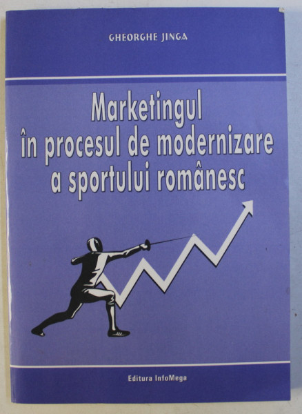 MARKETINGUL IN PROCESUL DE MODERNIZARE A SPORTULUI ROMANESC de GHEORGHE JINGA , 2005 *DEDICATIE