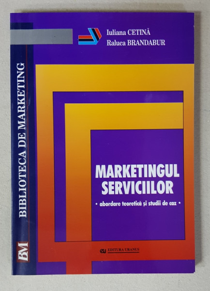 MARKETINGUL SERVICIILOR - ABORDARE TEORETICA SI STUDII DE CAZ de IULIANA CETINA si RALUCA BRANDABUR , 2004