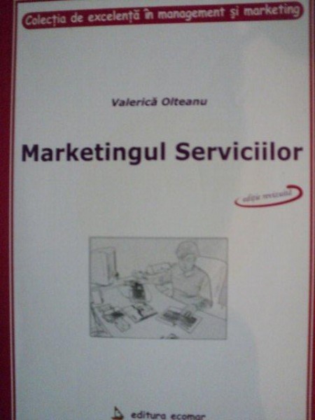 MARKETINGUL SERVICIILOR , editie revizuita de VALERICA OLTEANU , Bucuresti 2006