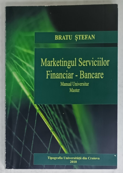 MARKETINGUL SERVICIILOR FINANCIARE - BANCARE , MANUAL UNIVERSITAR MASTER de BRATU STEFAN , 2010